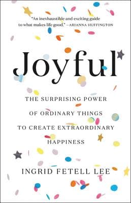 Cover of Joyful: The Surprising Power of Ordinary Things to Create Extraordinary Happiness
